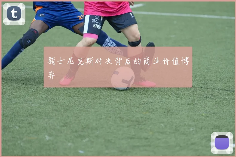 骑士尼克斯对决背后的商业价值博弈