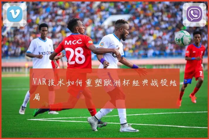 VAR技术如何重塑欧洲杯经典战役结局