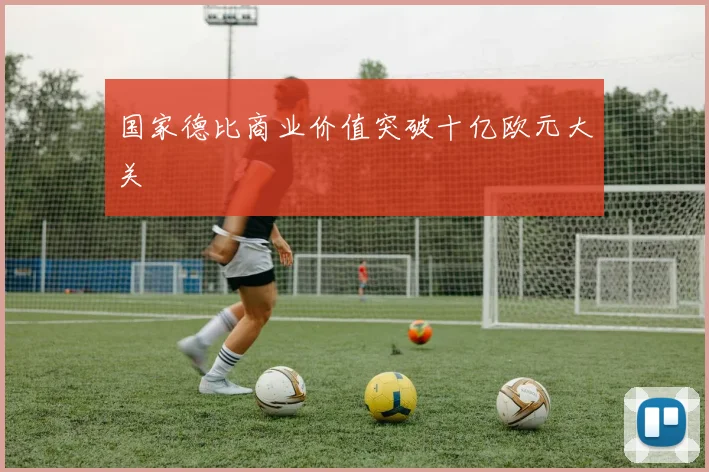 国家德比商业价值突破十亿欧元大关